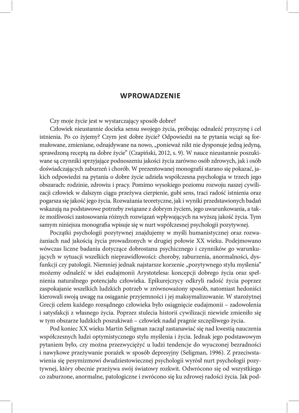 W nauce nieustannie poszukiwane są czynniki sprzyjające podnoszeniu jakości życia zarówno osób zdrowych, jak i osób doświadczających zaburzeń i chorób.