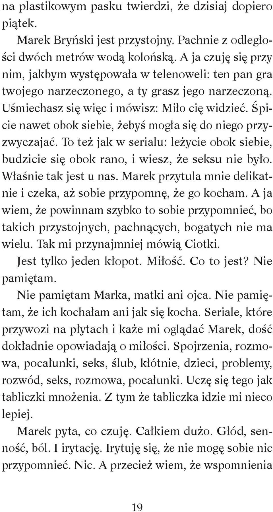 Śpicie nawet obok siebie, żebyś mogła się do niego przyzwyczajać. To też jak w serialu: leżycie obok siebie, budzicie się obok rano, i wiesz, że seksu nie było. Właśnie tak jest u nas.