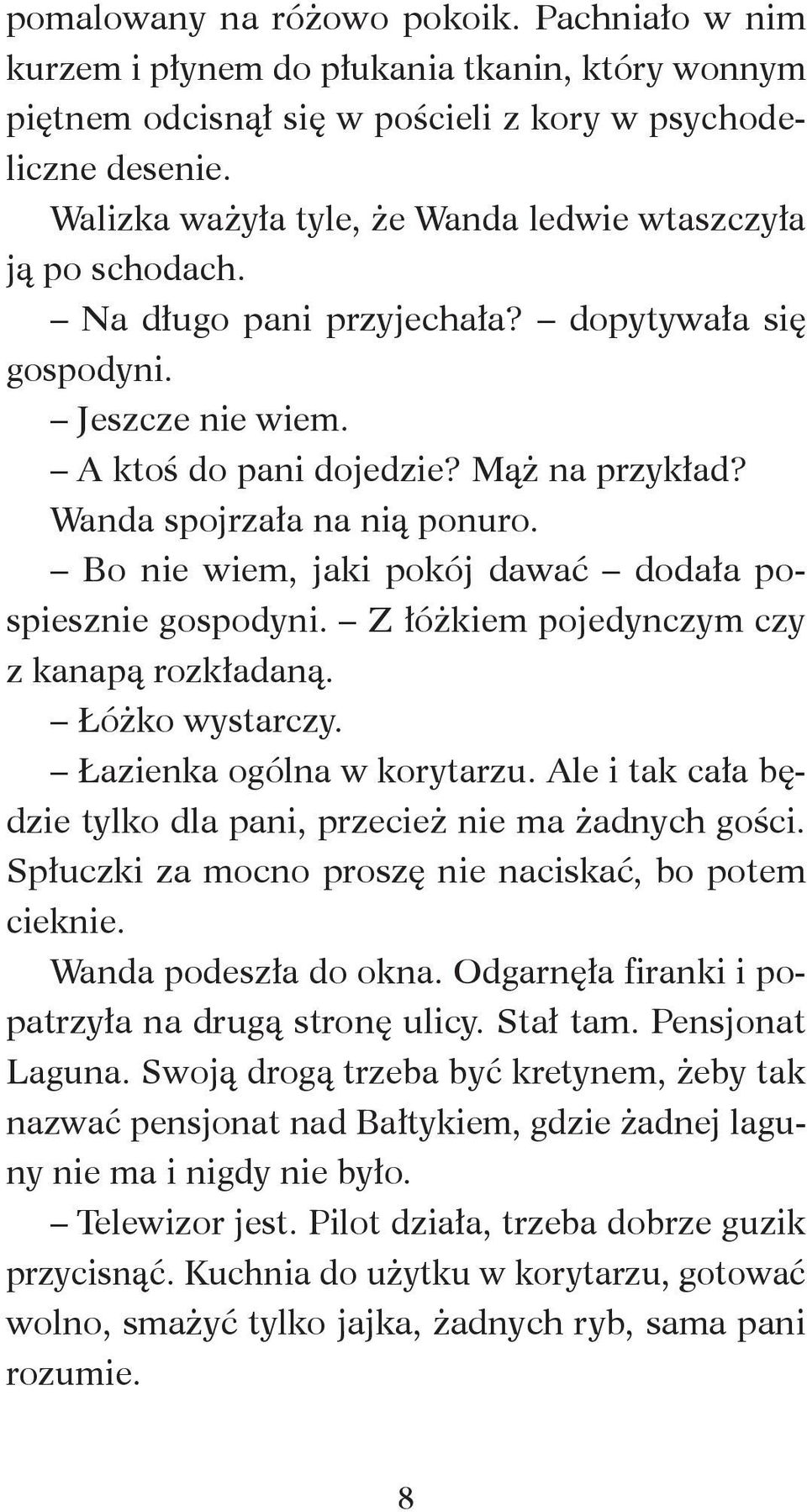 Wanda spojrzała na nią ponuro. Bo nie wiem, jaki pokój dawać dodała pospiesznie gospodyni. Z łóżkiem pojedynczym czy z kanapą rozkładaną. Łóżko wystarczy. Łazienka ogólna w korytarzu.