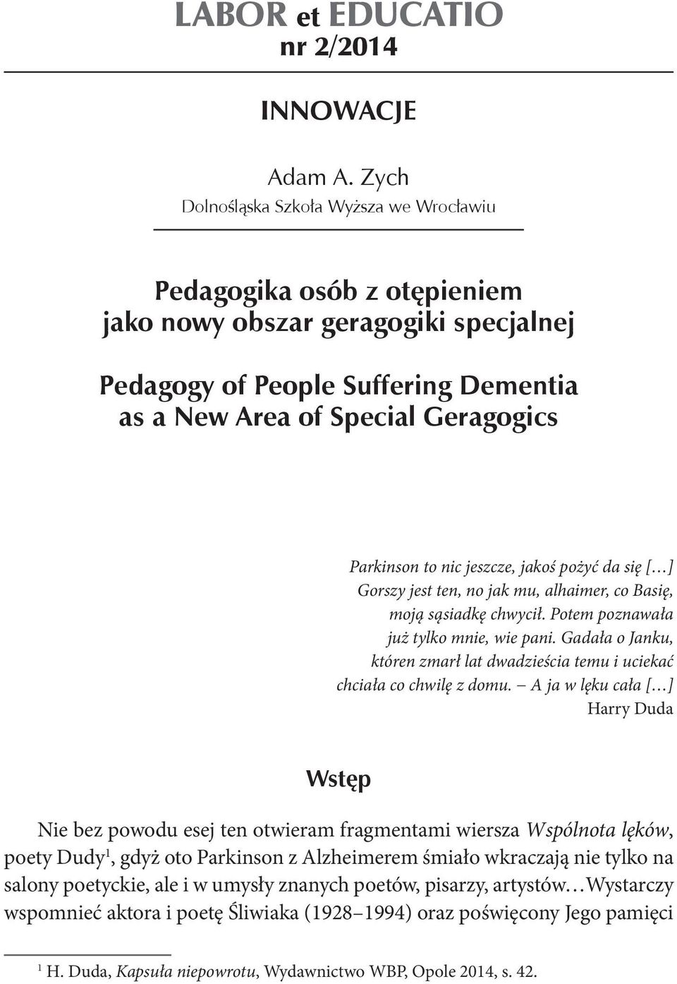 nic jeszcze, jakoś pożyć da się [ ] Gorszy jest ten, no jak mu, alhaimer, co Basię, moją sąsiadkę chwycił. Potem poznawała już tylko mnie, wie pani.