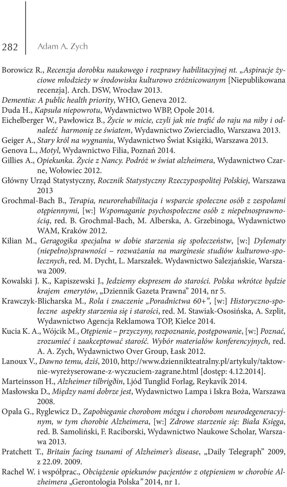 , Życie w micie, czyli jak nie trafić do raju na niby i odnaleźć harmonię ze światem, Wydawnictwo Zwierciadło, Warszawa 2013. Geiger A.