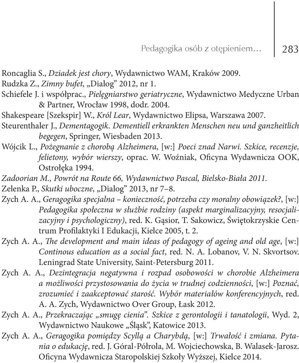 Dementiell erkrankten Menschen neu und ganzheitlich begegen, Springer, Wiesbaden 2013. Wójcik L., Pożegnanie z chorobą Alzheimera, [w:] Poeci znad Narwi.