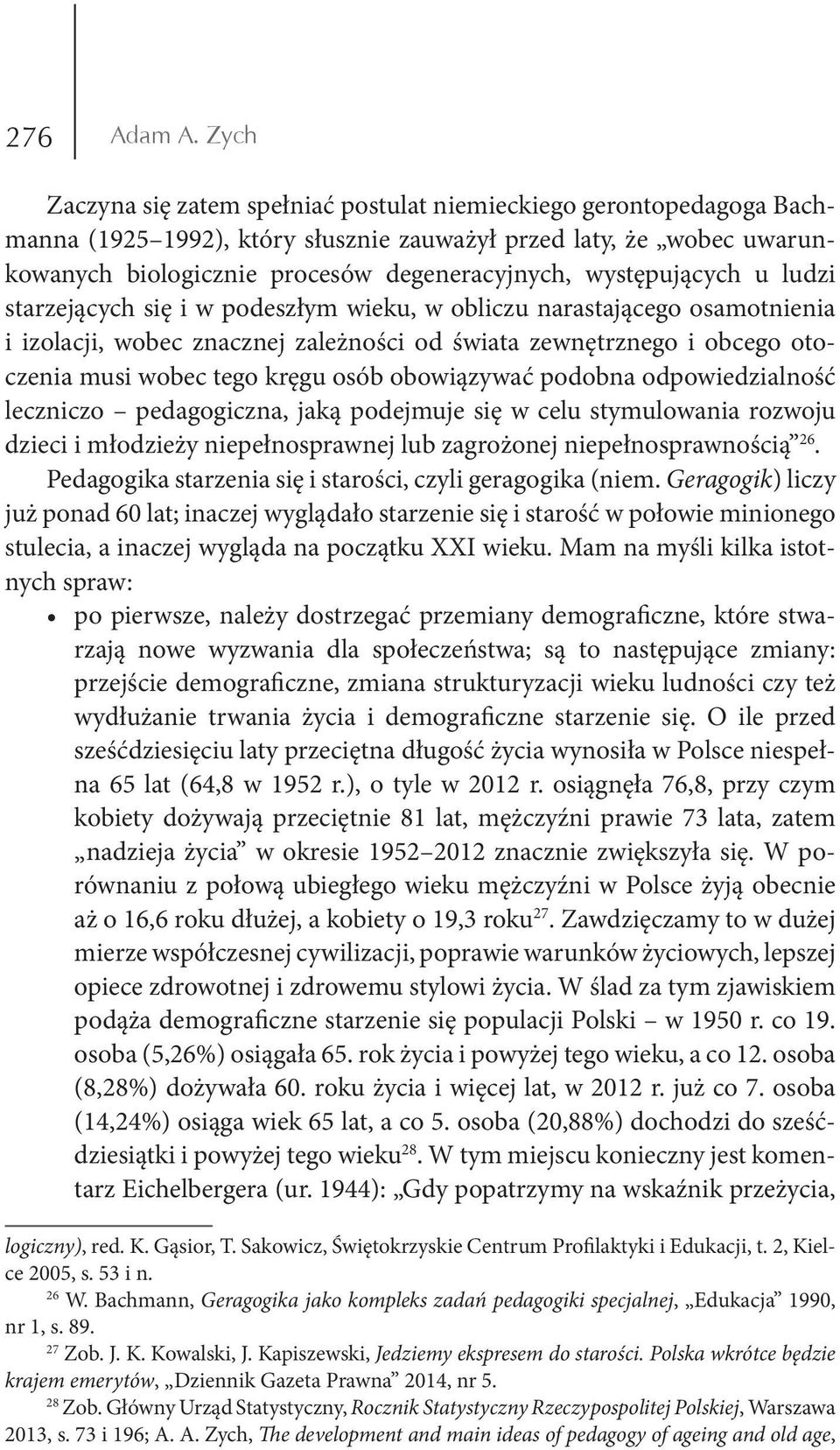 występujących u ludzi starzejących się i w podeszłym wieku, w obliczu narastającego osamotnienia i izolacji, wobec znacznej zależności od świata zewnętrznego i obcego otoczenia musi wobec tego kręgu