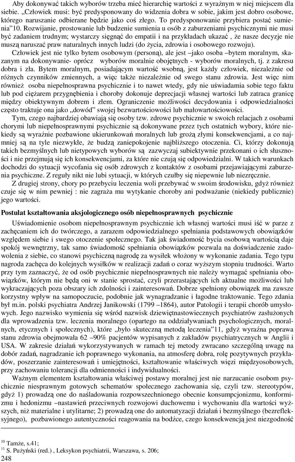 Rozwijanie, prostowanie lub budzenie sumienia u osób z zaburzeniami psychicznymi nie musi być zadaniem trudnym; wystarczy sięgnąć do empatii i na przykładach ukazać, że nasze decyzje nie muszą