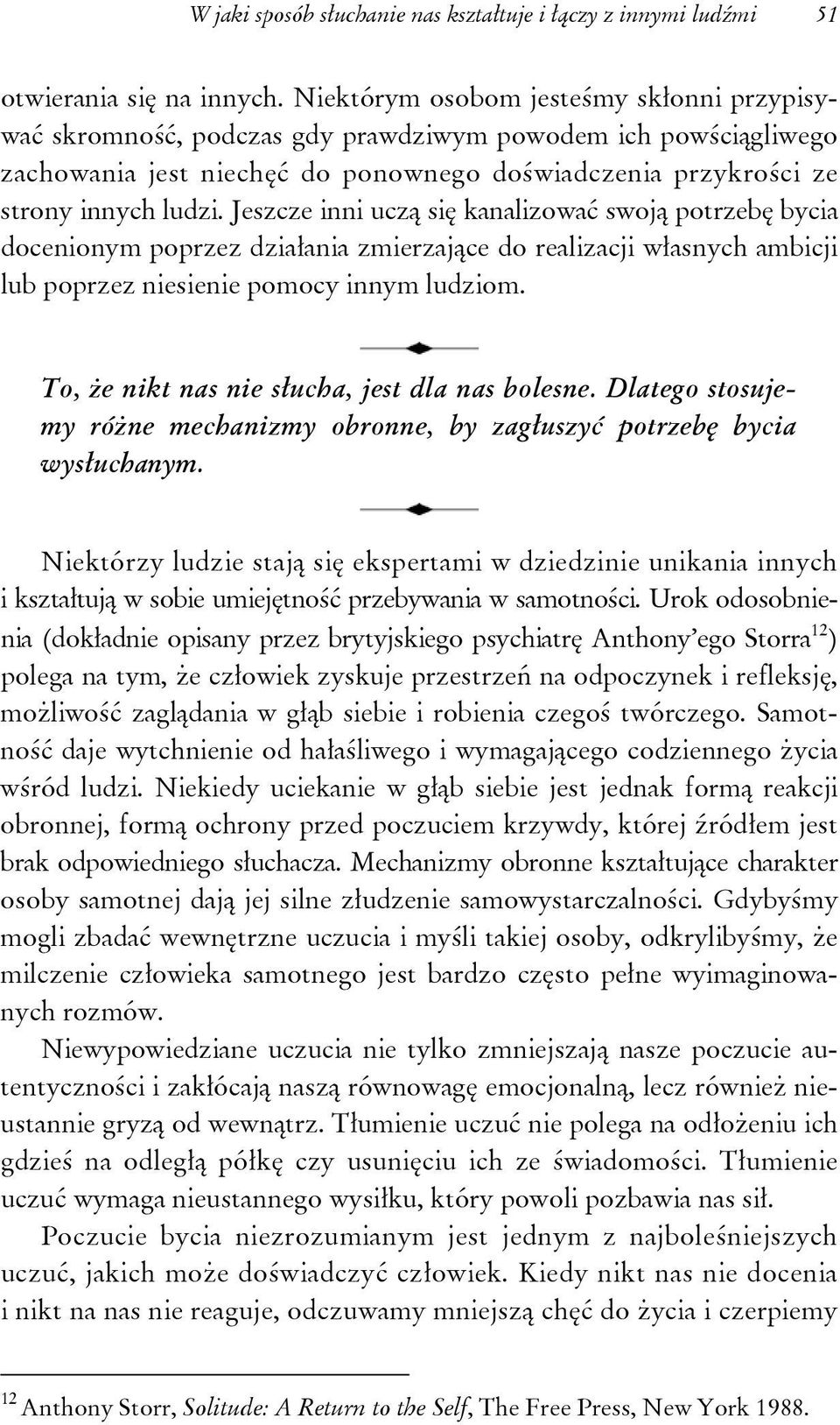 Jeszcze inni uczą się kanalizować swoją potrzebę bycia docenionym poprzez działania zmierzające do realizacji własnych ambicji lub poprzez niesienie pomocy innym ludziom.