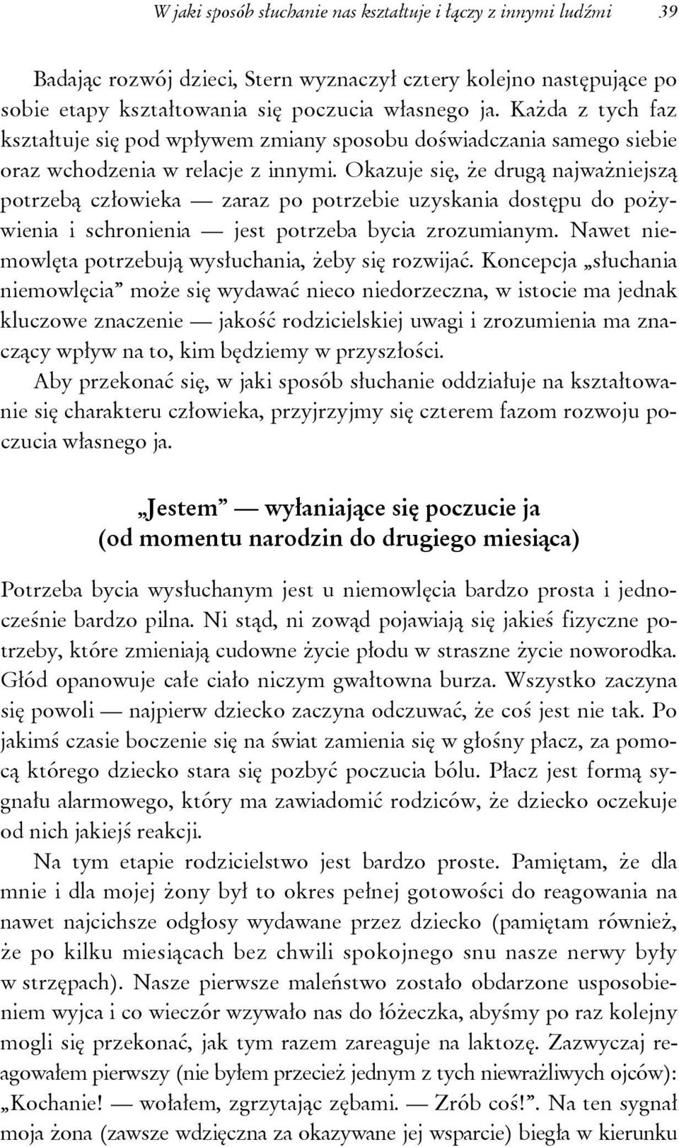 Okazuje się, że drugą najważniejszą potrzebą człowieka zaraz po potrzebie uzyskania dostępu do pożywienia i schronienia jest potrzeba bycia zrozumianym.