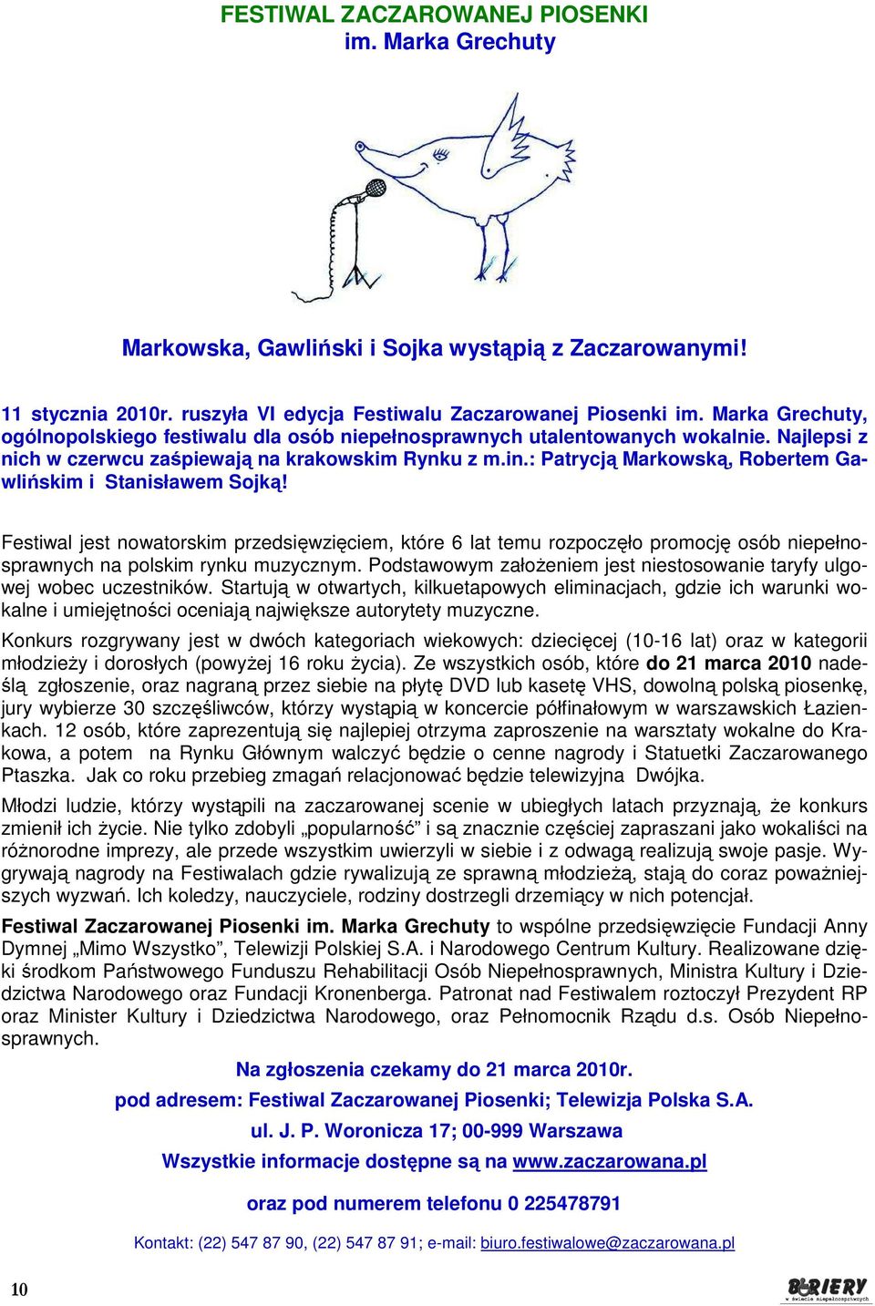 : Patrycją Markowską, Robertem Gawlińskim i Stanisławem Sojką! Festiwal jest nowatorskim przedsięwzięciem, które 6 lat temu rozpoczęło promocję osób niepełnosprawnych na polskim rynku muzycznym.