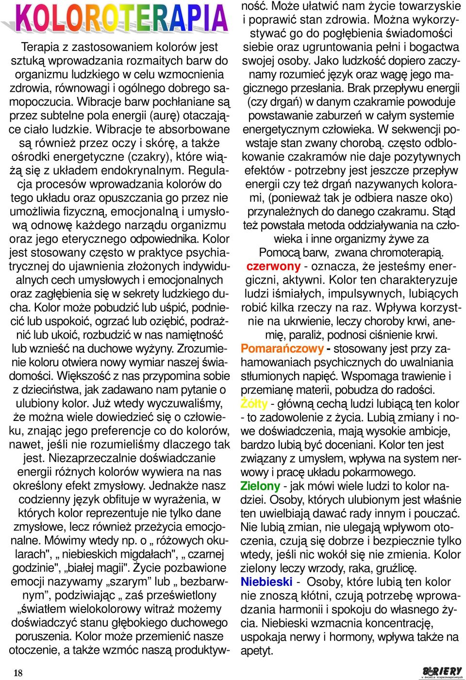 Wibracje te absorbowane są równieŝ przez oczy i skórę, a takŝe ośrodki energetyczne (czakry), które wią- Ŝą się z układem endokrynalnym.