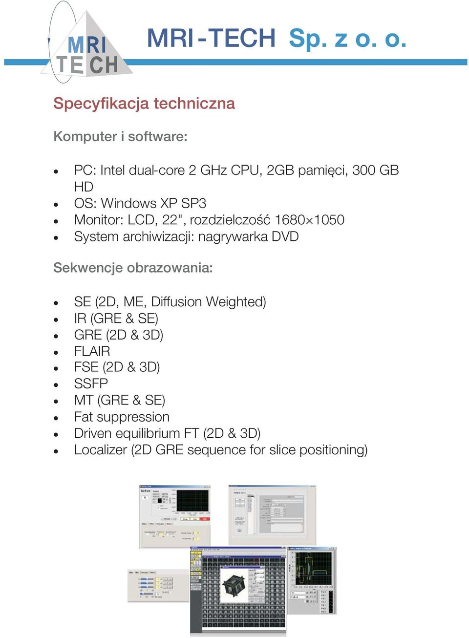 Windows XP SP3 Monitor: LCD, 22", rozdzielczosc 1680 1050 System archiwizacji: nagrywarka DVD Sekwencje