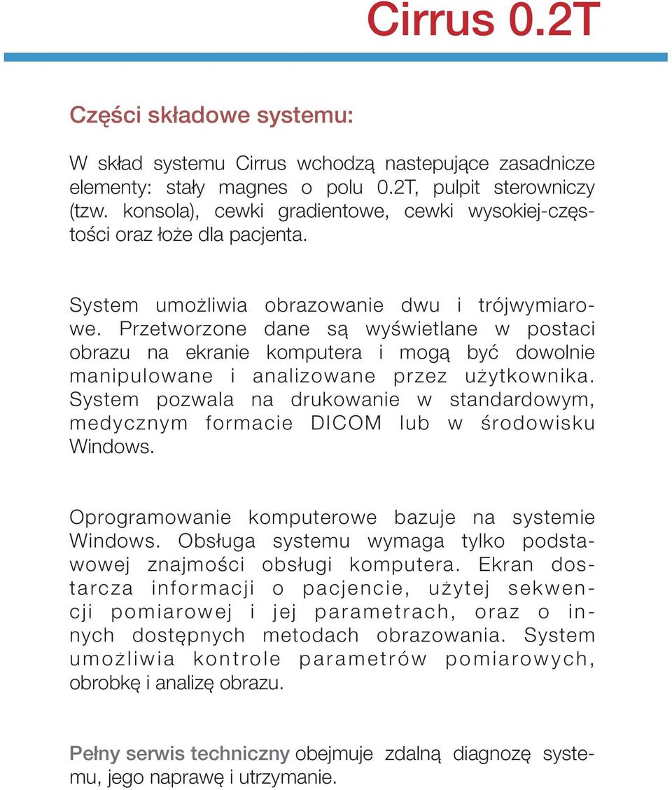 Przetworzone dane sa wyswietlane w postaci obrazu na ekranie komputera i moga byc dowolnie manipulowane i analizowane przez uzytkownika.