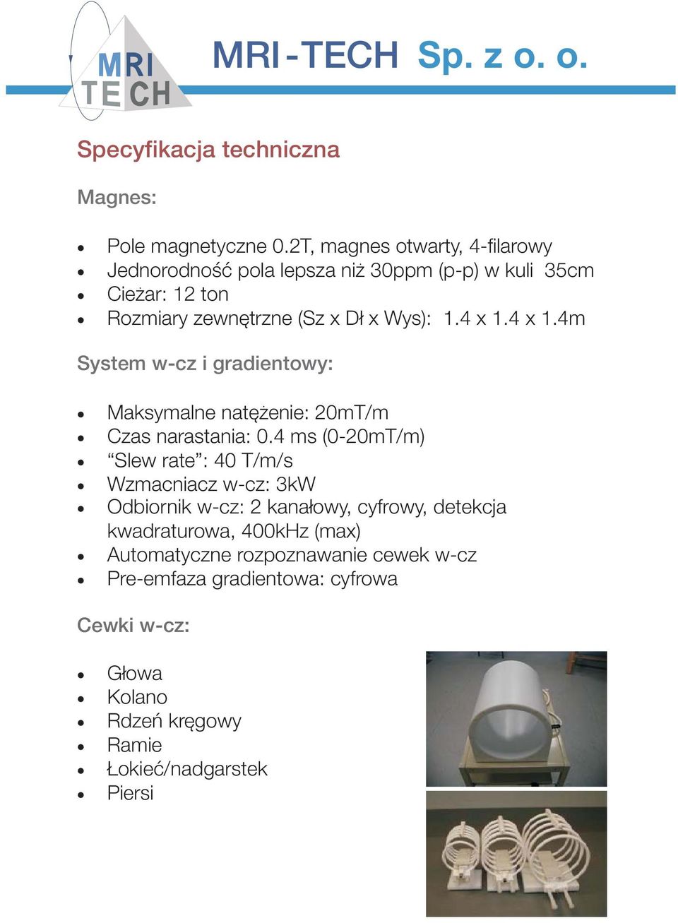 4 x 1.4 x 1.4m System w-cz i gradientowy: Maksymalne natezenie: 20mT/m Czas narastania: 0.