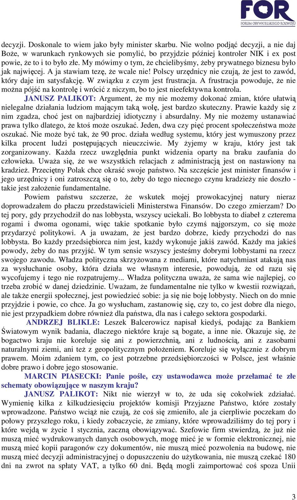 My mówimy o tym, Ŝe chcielibyśmy, Ŝeby prywatnego biznesu było jak najwięcej. A ja stawiam tezę, Ŝe wcale nie! Polscy urzędnicy nie czują, Ŝe jest to zawód, który daje im satysfakcję.