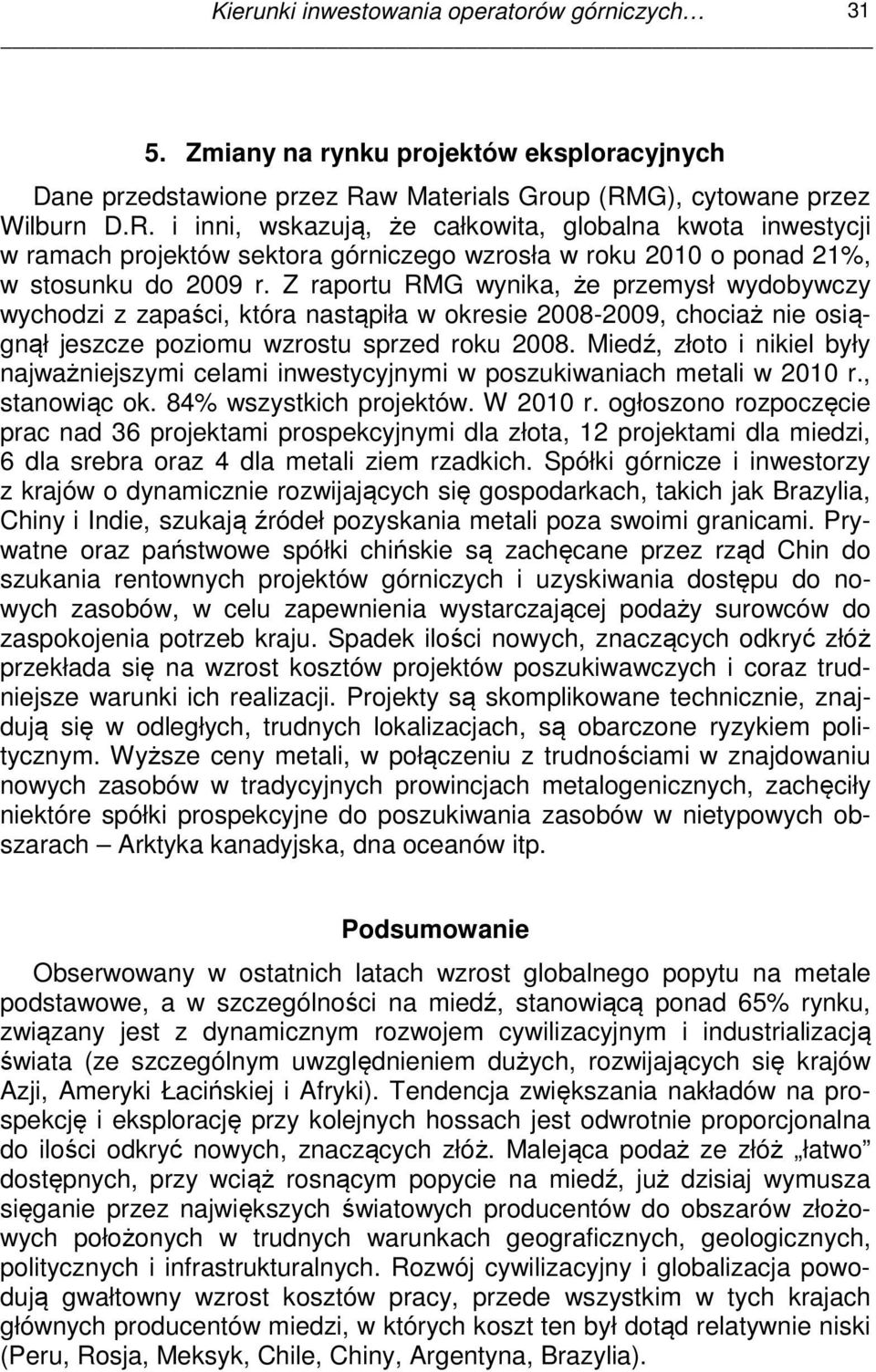 Z raportu RMG wynika, że przemysł wydobywczy wychodzi z zapaści, która nastąpiła w okresie 2008-2009, chociaż nie osiągnął jeszcze poziomu wzrostu sprzed roku 2008.