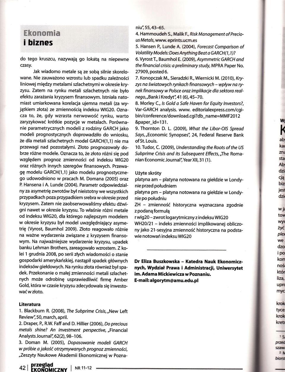 Nie zauwaono wzrostu lub spadku zalenoci 7. Konopczak M., Sieradzki R.,Wernicki M. (2010), Kryliniowej midzy metalami szlachetnymi w okresie kryzys na wiatowych rynkach finansowych -wpw na ryzysu.