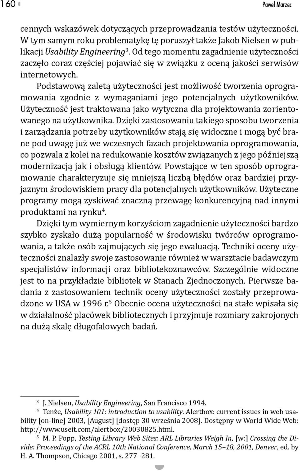 Podstawową zaletą użyteczności jest możliwość tworzenia oprogramowania zgodnie z wymaganiami jego potencjalnych użytkowników.