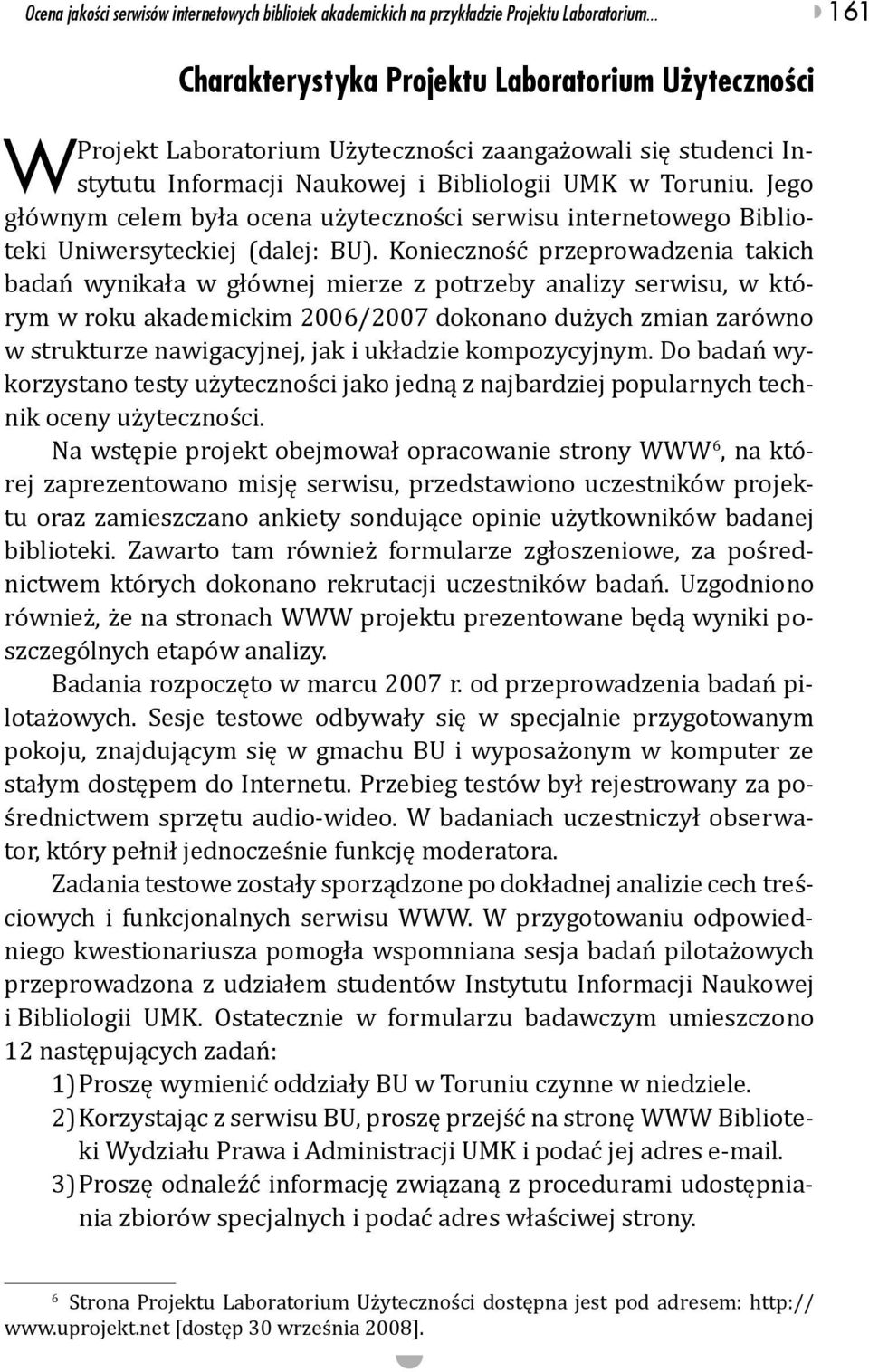 Jego W głównym celem była ocena użyteczności serwisu internetowego Biblioteki Uniwersyteckiej (dalej: BU).