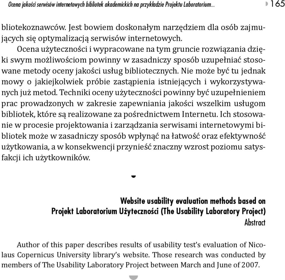 Ocena użyteczności i wypracowane na tym gruncie rozwiązania dzięki swym możliwościom powinny w zasadniczy sposób uzupełniać stosowane metody oceny jakości usług bibliotecznych.