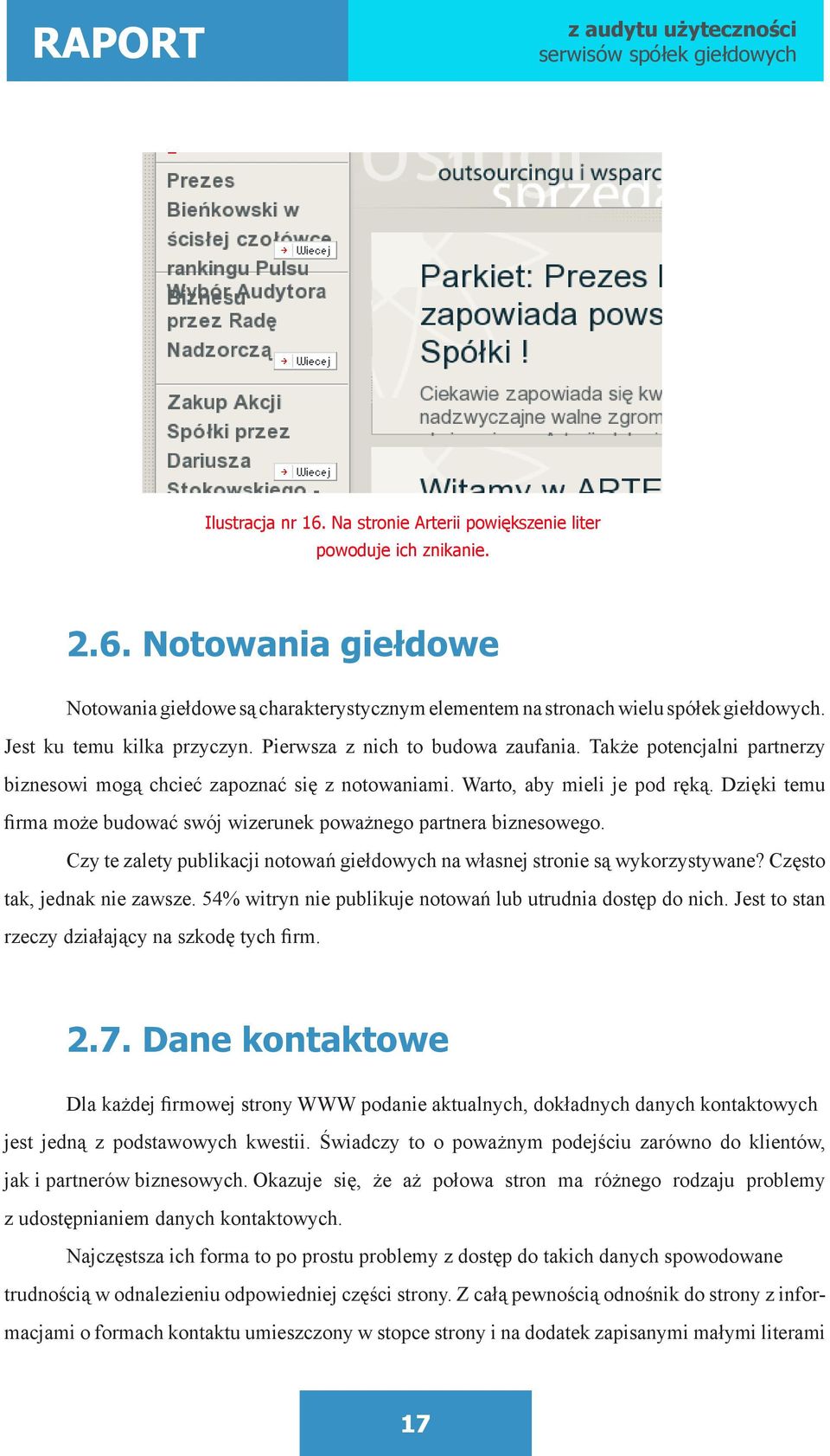 Dzięki temu firma może budować swój wizerunek poważnego partnera biznesowego. Czy te zalety publikacji notowań giełdowych na własnej stronie są wykorzystywane? Często tak, jednak nie zawsze.