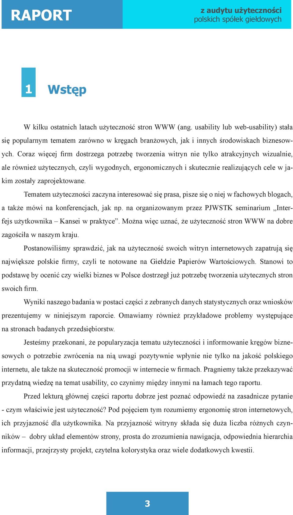 Coraz więcej firm dostrzega potrzebę tworzenia witryn nie tylko atrakcyjnych wizualnie, ale również użytecznych, czyli wygodnych, ergonomicznych i skutecznie realizujących cele w jakim zostały