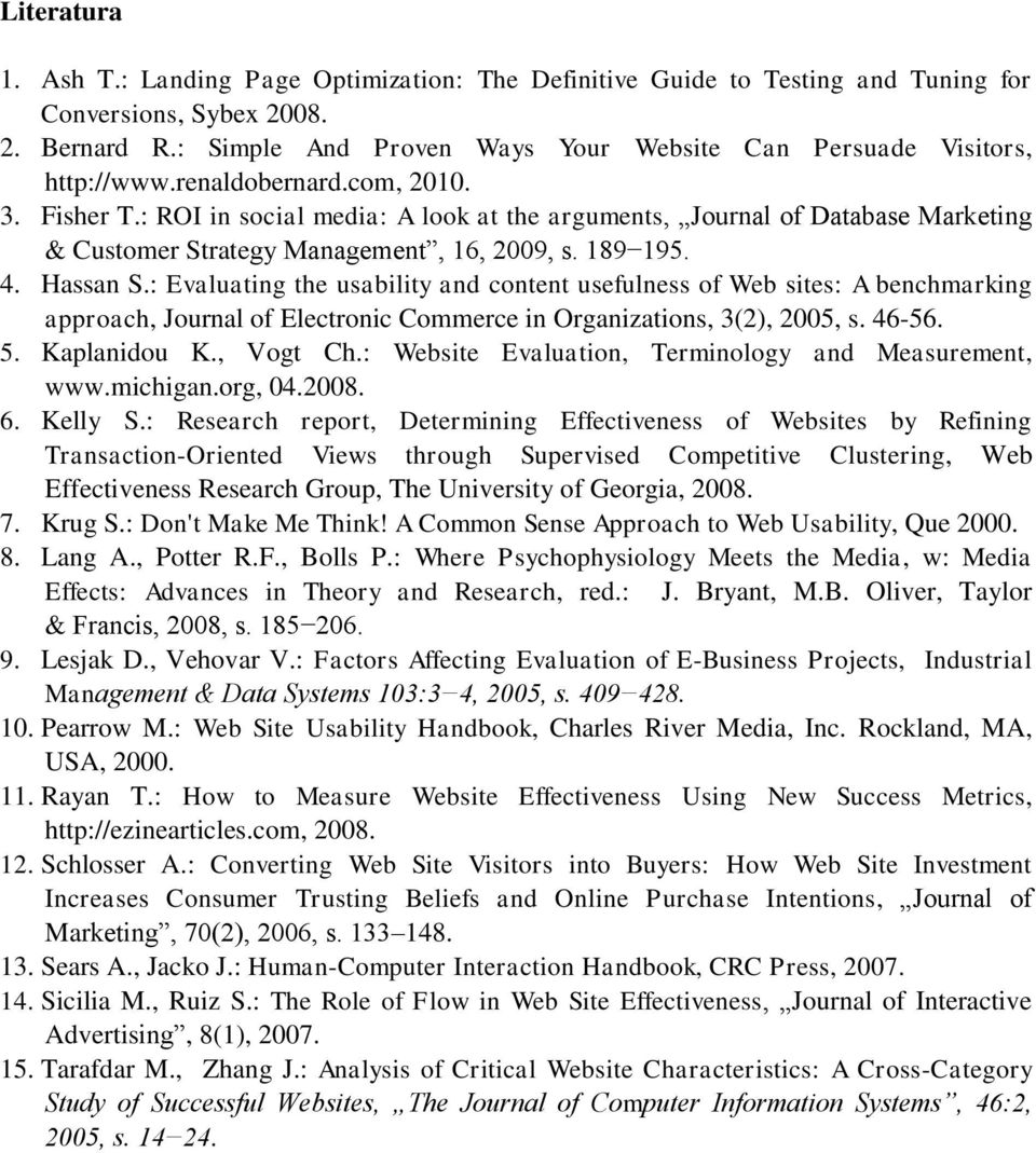 : ROI in social media: A look at the arguments, Journal of Database Marketing & Customer Strategy Management, 16, 2009, s. 189 195. 4. Hassan S.