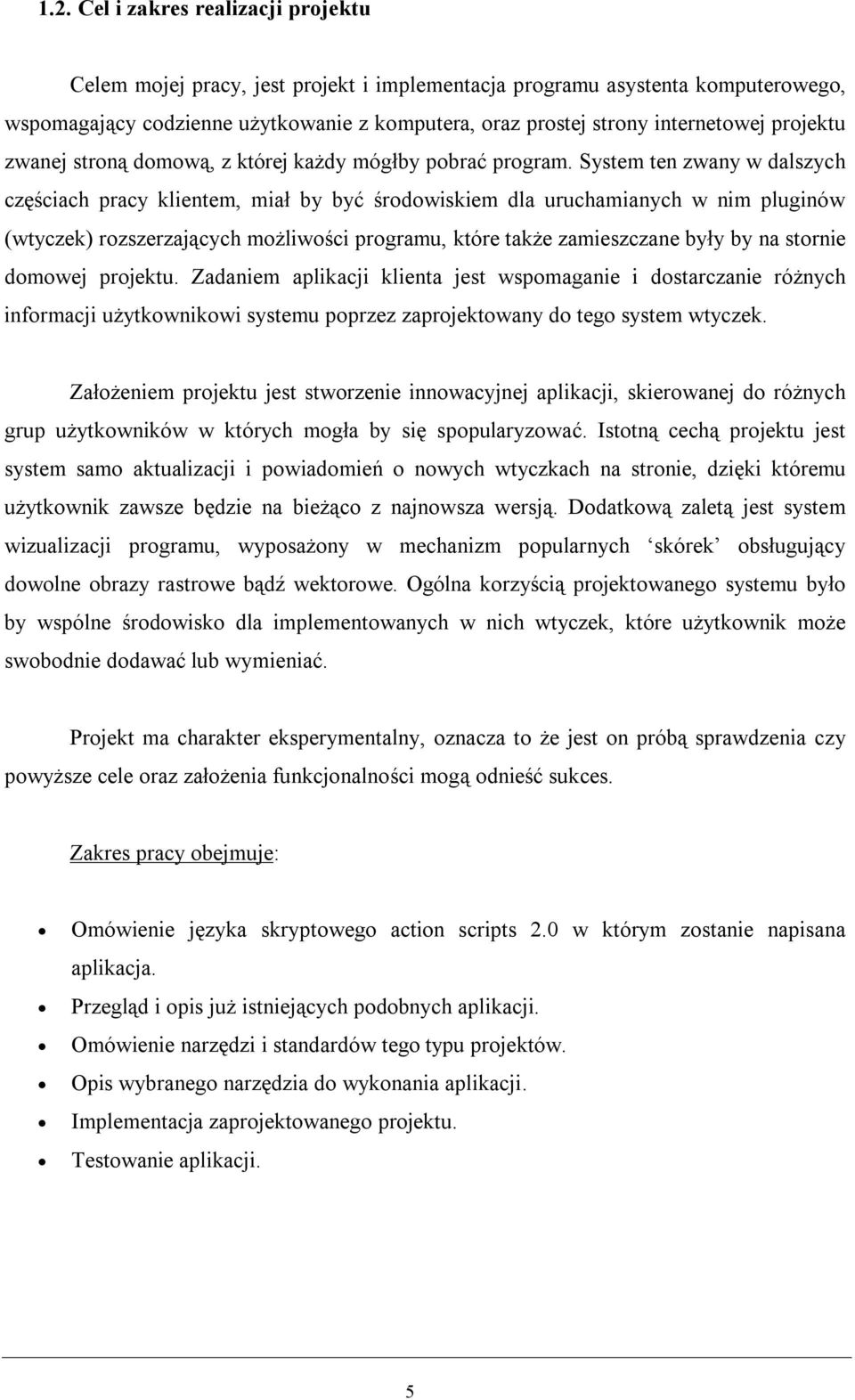 System ten zwany w dalszych częściach pracy klientem, miał by być środowiskiem dla uruchamianych w nim pluginów (wtyczek) rozszerzających możliwości programu, które także zamieszczane były by na