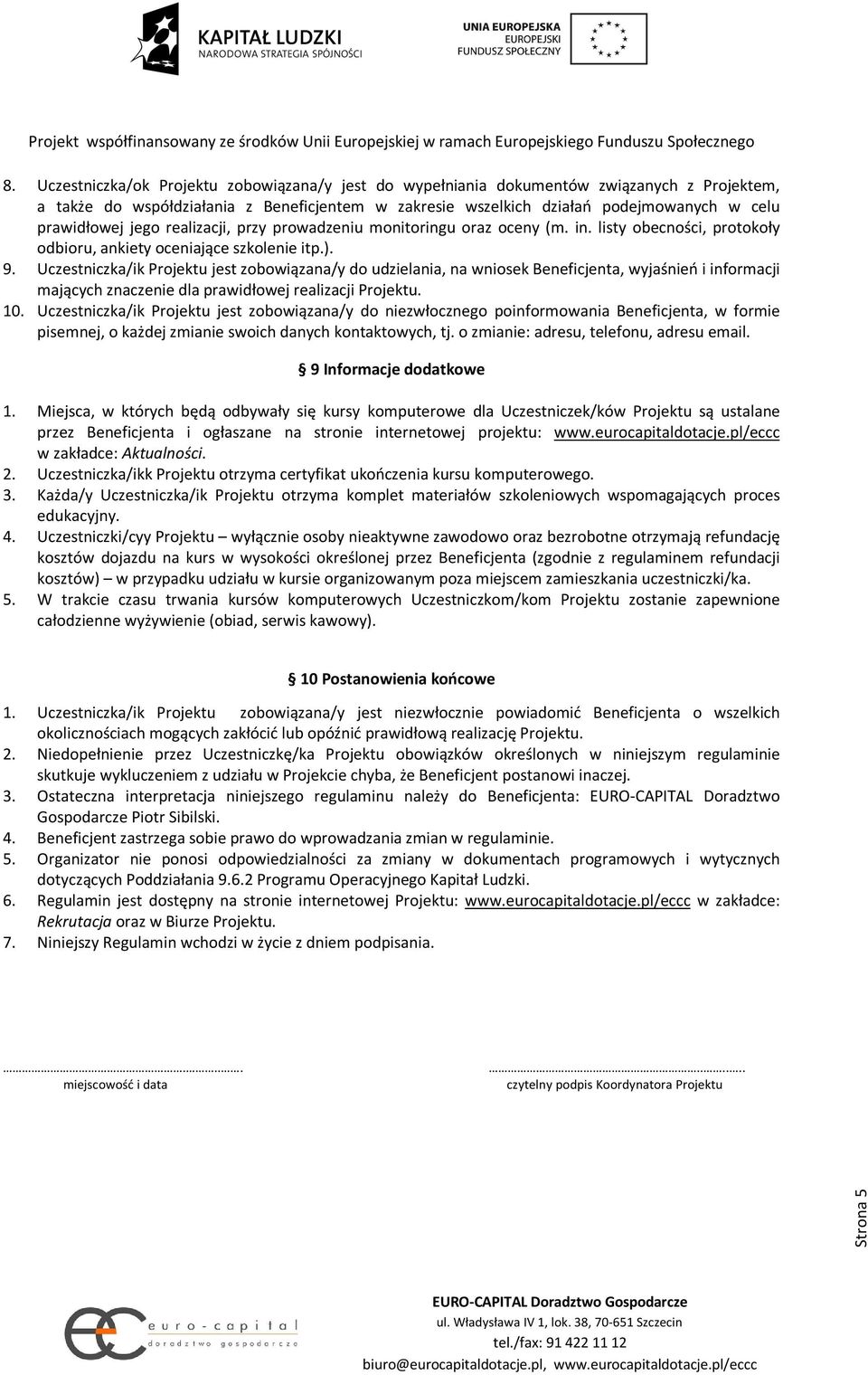 Uczestniczka/ik Projektu jest zobowiązana/y do udzielania, na wniosek Beneficjenta, wyjaśnień i informacji mających znaczenie dla prawidłowej realizacji Projektu. 10.