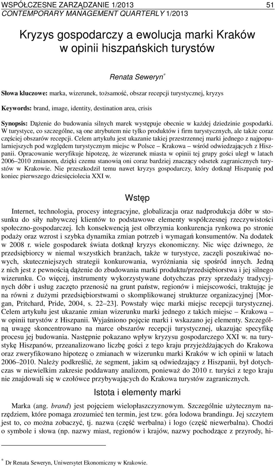 W turystyce, co szczególne, są one atrybutem nie tylko produktów i firm turystycznych, ale także coraz częściej obszarów recepcji.