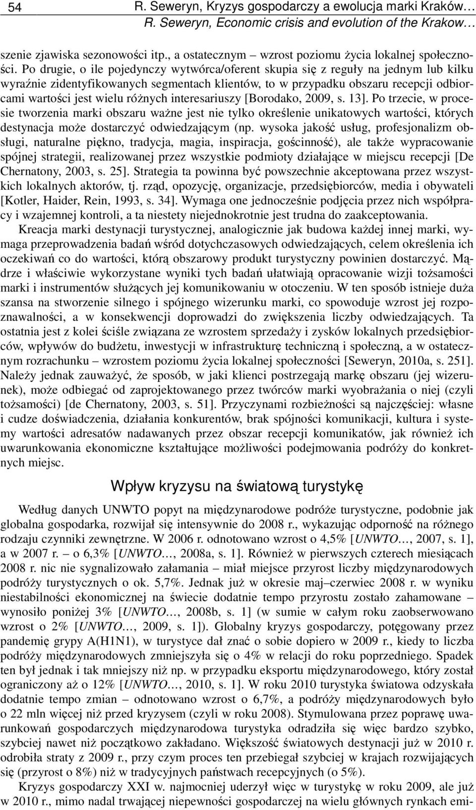 Po drugie, o ile pojedynczy wytwórca/oferent skupia się z reguły na jednym lub kilku wyraźnie zidentyfikowanych segmentach klientów, to w przypadku obszaru recepcji odbiorcami wartości jest wielu