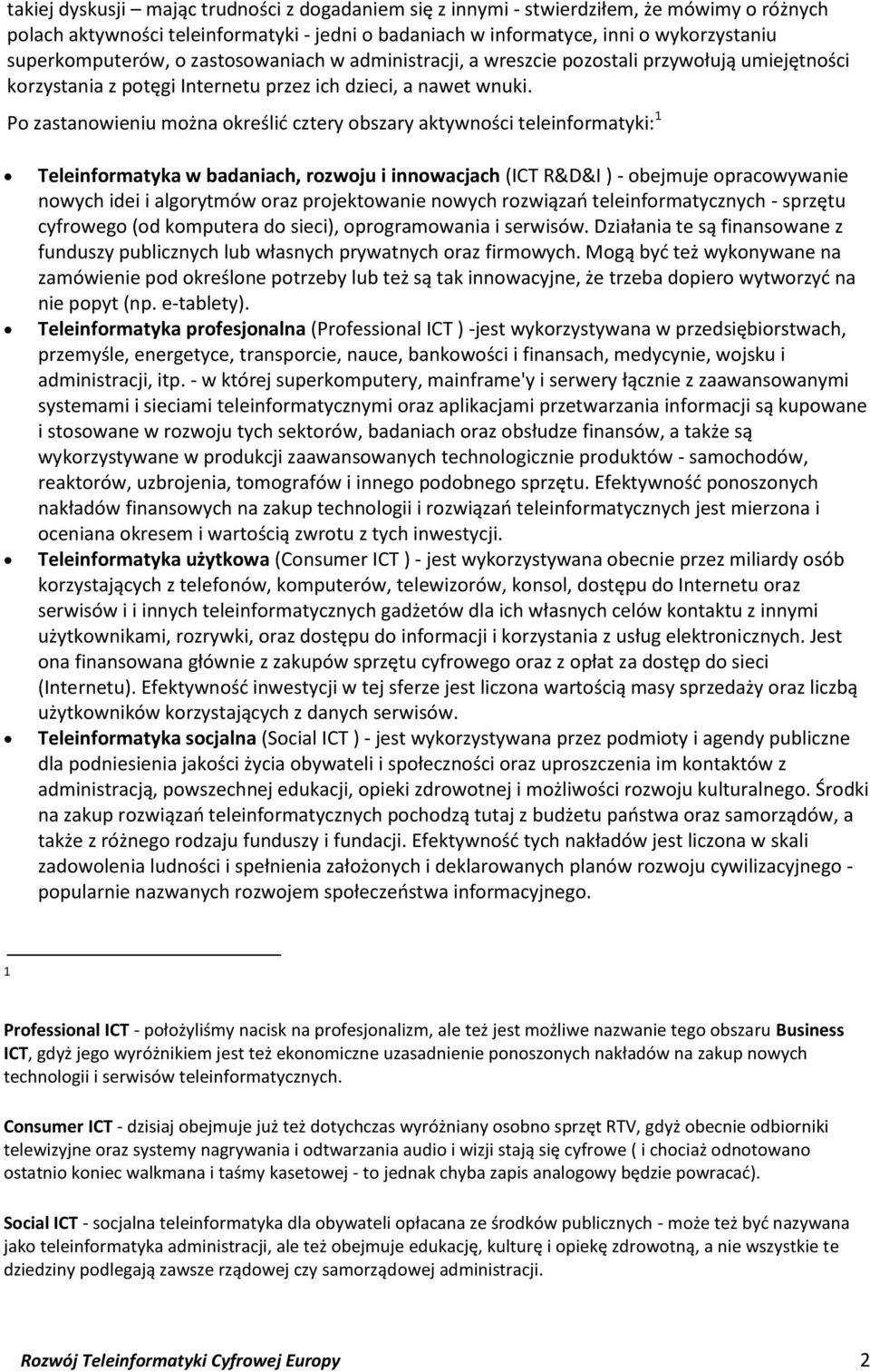 Po zastanowieniu można określid cztery obszary aktywności teleinformatyki: 1 Teleinformatyka w badaniach, rozwoju i innowacjach (ICT R&D&I ) - obejmuje opracowywanie nowych idei i algorytmów oraz