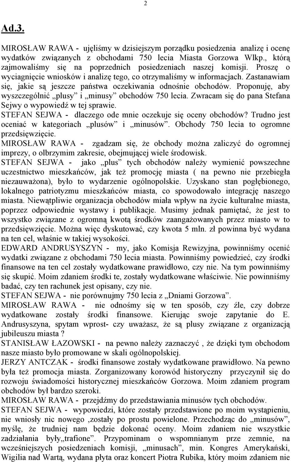 Zastanawiam się, jakie są jeszcze państwa oczekiwania odnośnie obchodów. Proponuję, aby wyszczególnić plusy i minusy obchodów 750 lecia. Zwracam się do pana Stefana Sejwy o wypowiedź w tej sprawie.