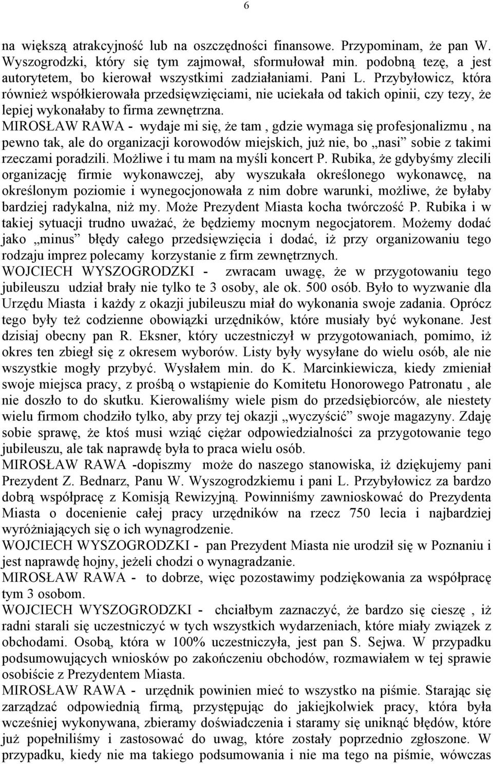 Przybyłowicz, która również współkierowała przedsięwzięciami, nie uciekała od takich opinii, czy tezy, że lepiej wykonałaby to firma zewnętrzna.