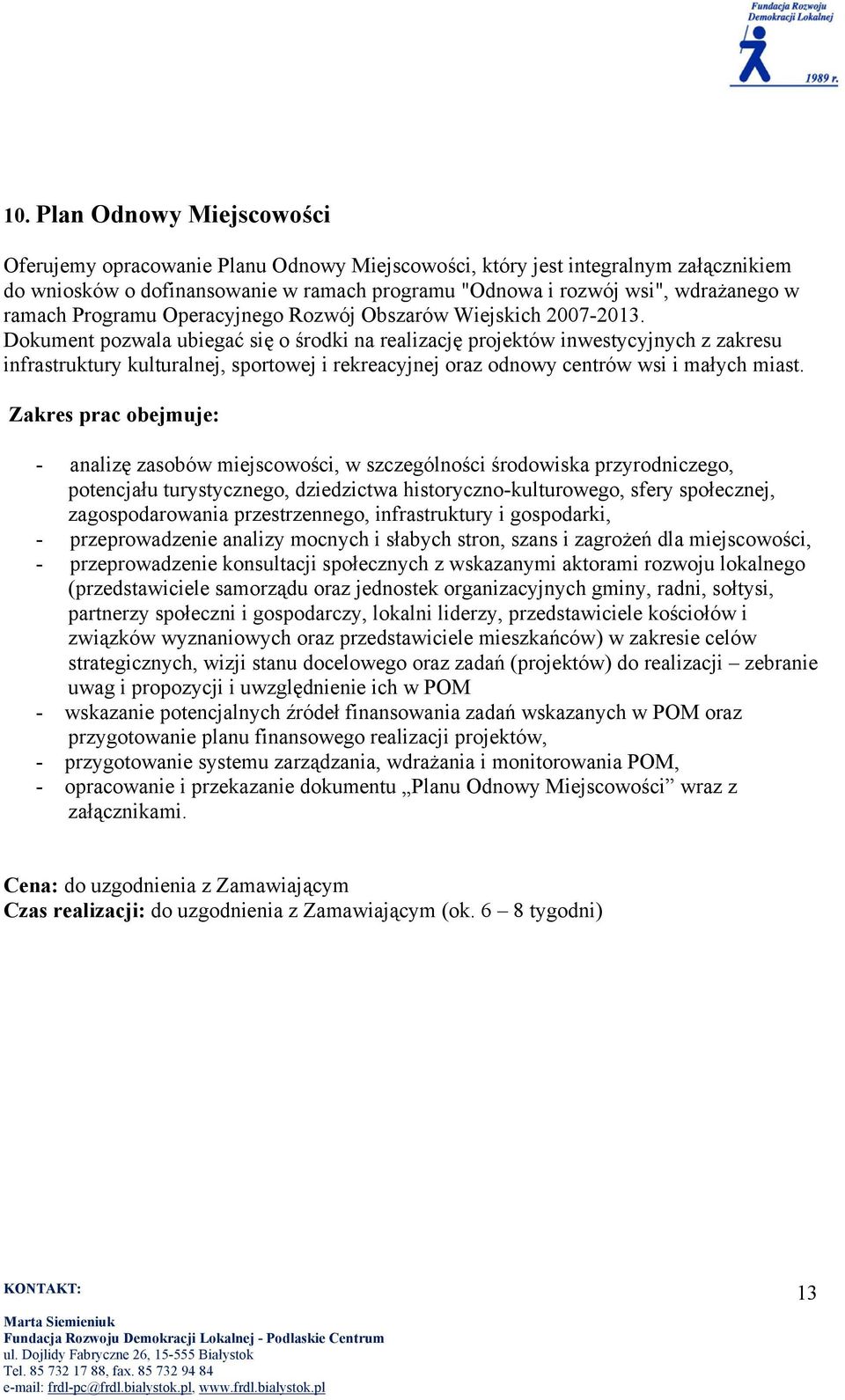 Dokument pozwala ubiegać się o środki na realizację projektów inwestycyjnych z zakresu infrastruktury kulturalnej, sportowej i rekreacyjnej oraz odnowy centrów wsi i małych miast.