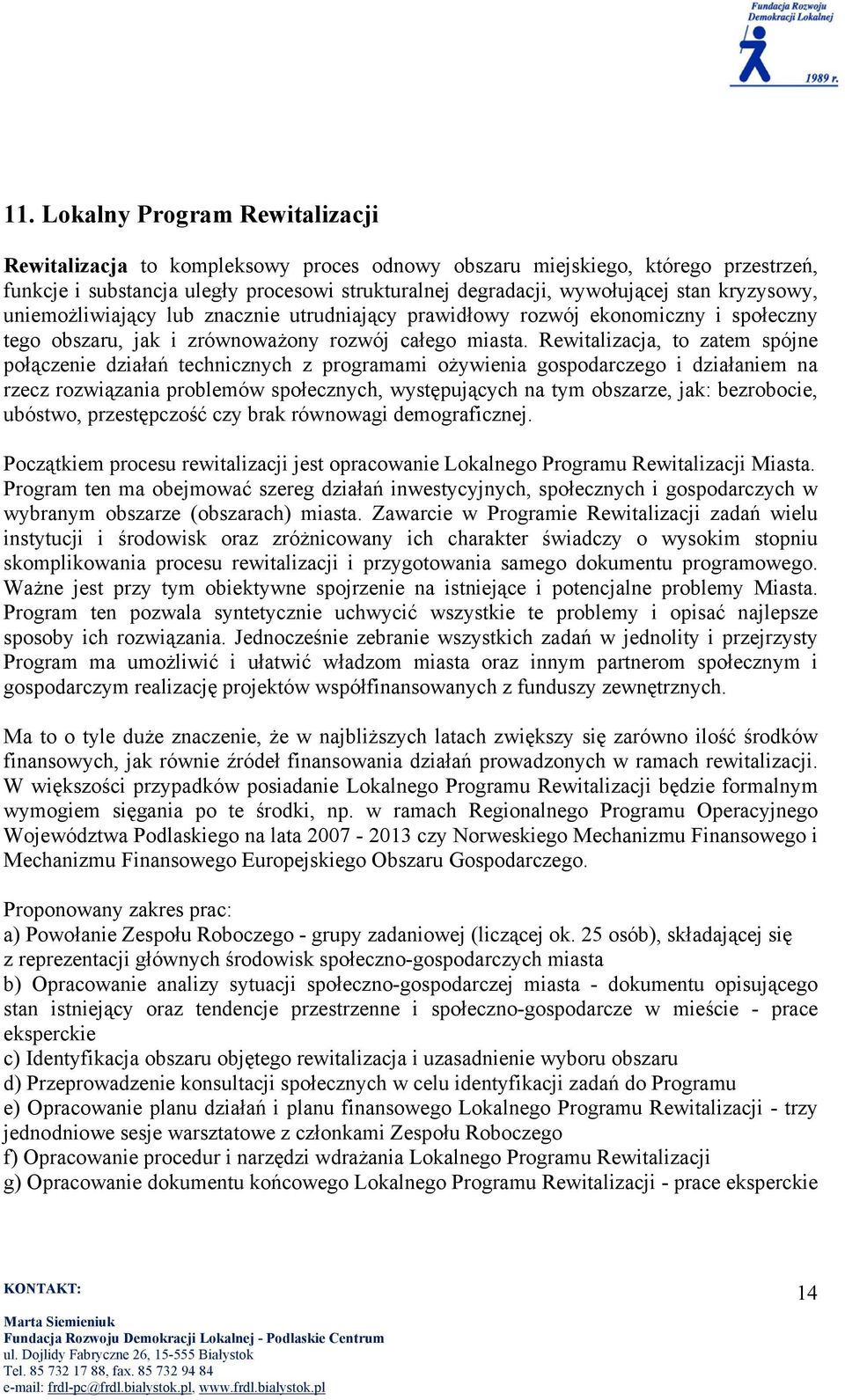 Rewitalizacja, to zatem spójne połączenie działań technicznych z programami ożywienia gospodarczego i działaniem na rzecz rozwiązania problemów społecznych, występujących na tym obszarze, jak: