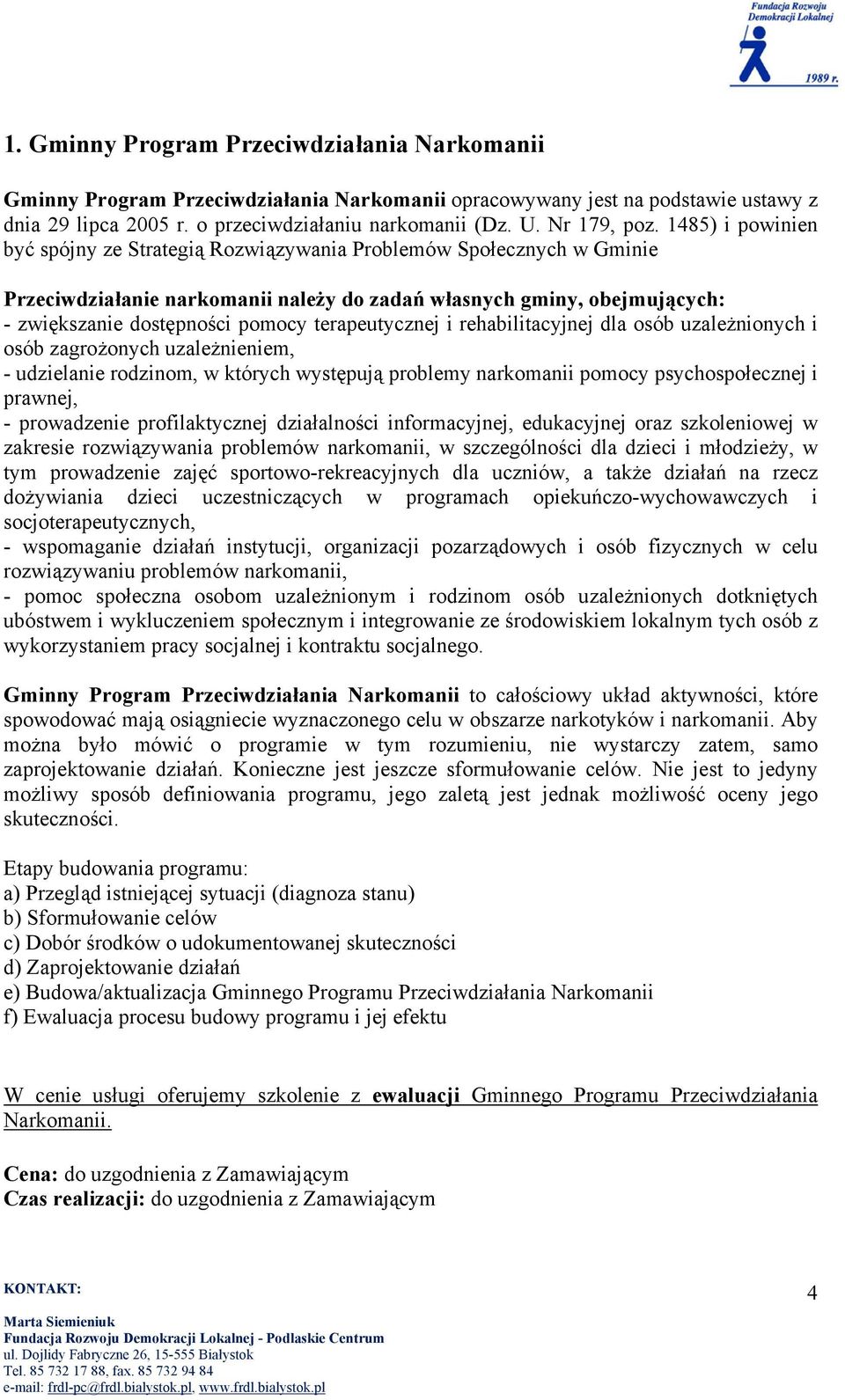 1485) i powinien być spójny ze Strategią Rozwiązywania Problemów Społecznych w Gminie Przeciwdziałanie narkomanii należy do zadań własnych gminy, obejmujących: - zwiększanie dostępności pomocy