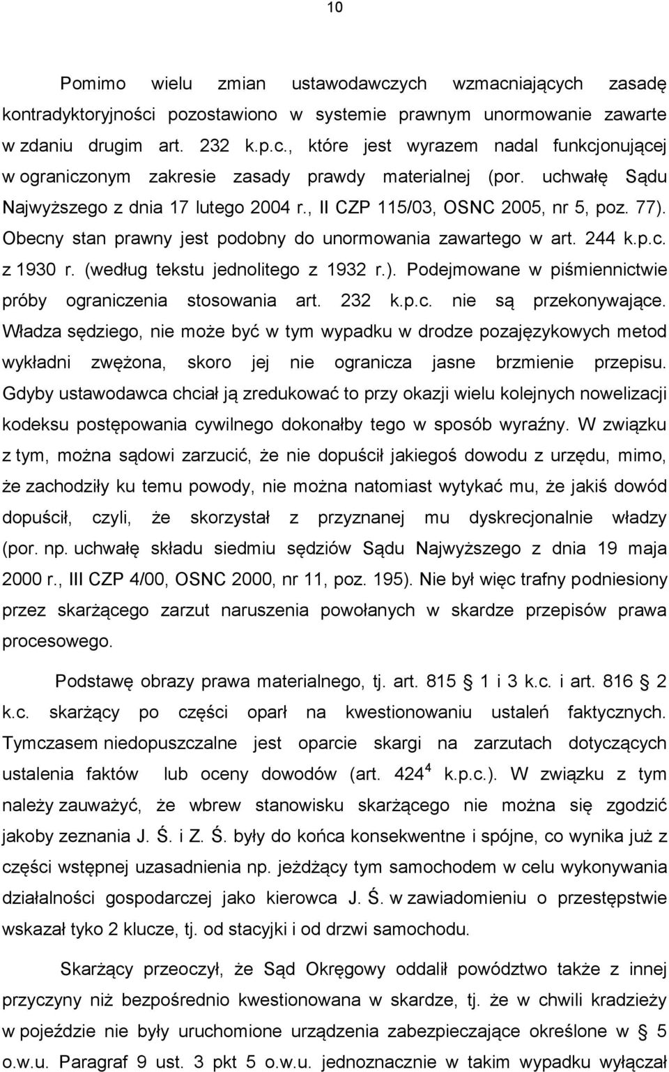 (według tekstu jednolitego z 1932 r.). Podejmowane w piśmiennictwie próby ograniczenia stosowania art. 232 k.p.c. nie są przekonywające.