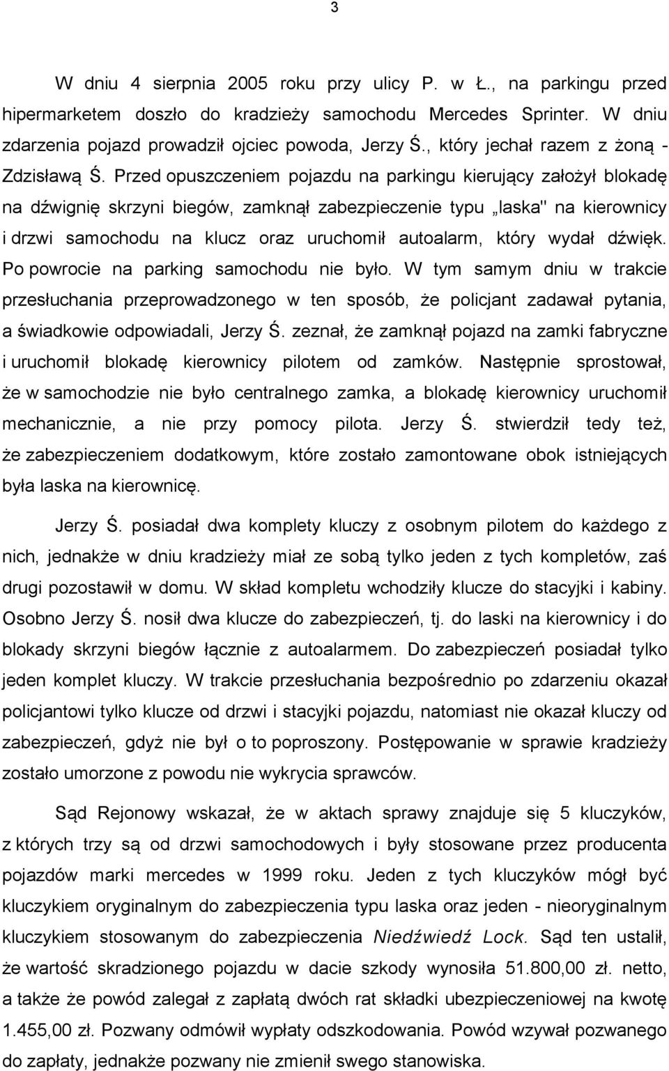 Przed opuszczeniem pojazdu na parkingu kierujący założył blokadę na dźwignię skrzyni biegów, zamknął zabezpieczenie typu laska" na kierownicy i drzwi samochodu na klucz oraz uruchomił autoalarm,