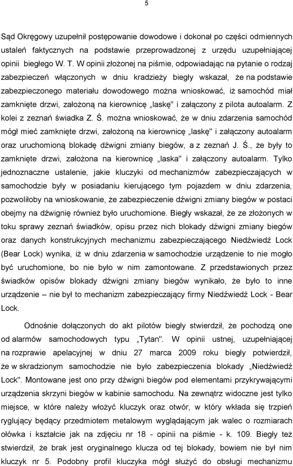 samochód miał zamknięte drzwi, założoną na kierownicę laskę" i załączony z pilota autoalarm. Z kolei z zeznań świadka Z. Ś.