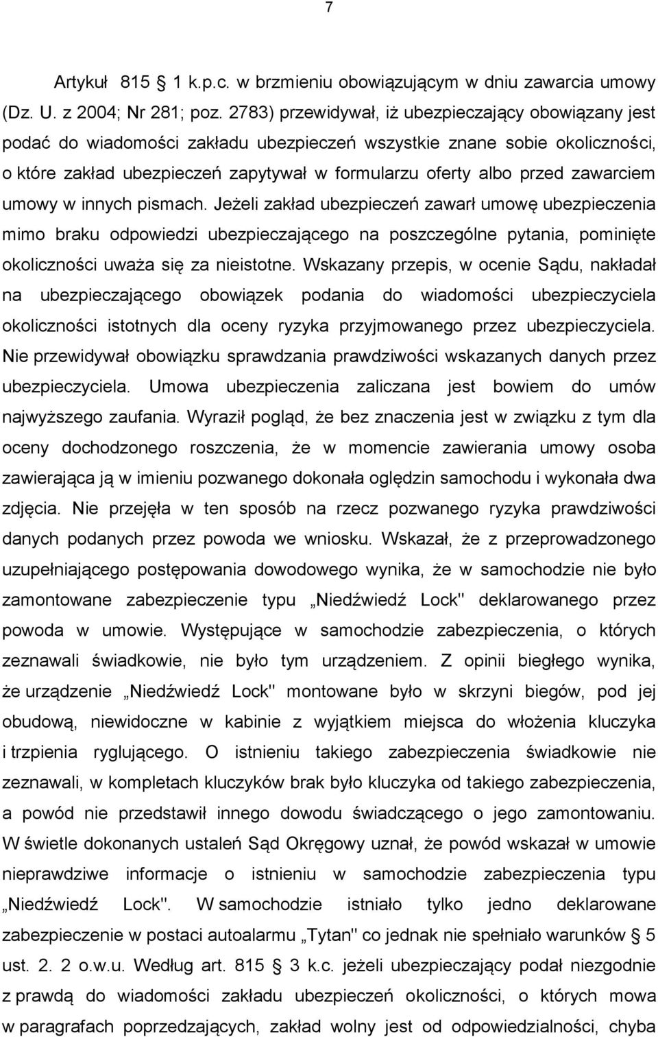 zawarciem umowy w innych pismach. Jeżeli zakład ubezpieczeń zawarł umowę ubezpieczenia mimo braku odpowiedzi ubezpieczającego na poszczególne pytania, pominięte okoliczności uważa się za nieistotne.