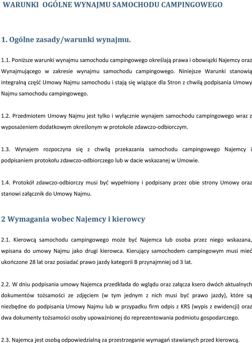 Przedmiotem Umowy Najmu jest tylko i wyłącznie wynajem samochodu campingowego wraz z wyposażeniem dodatkowym określonym w protokole zdawczo-odbiorczym. 1.3.