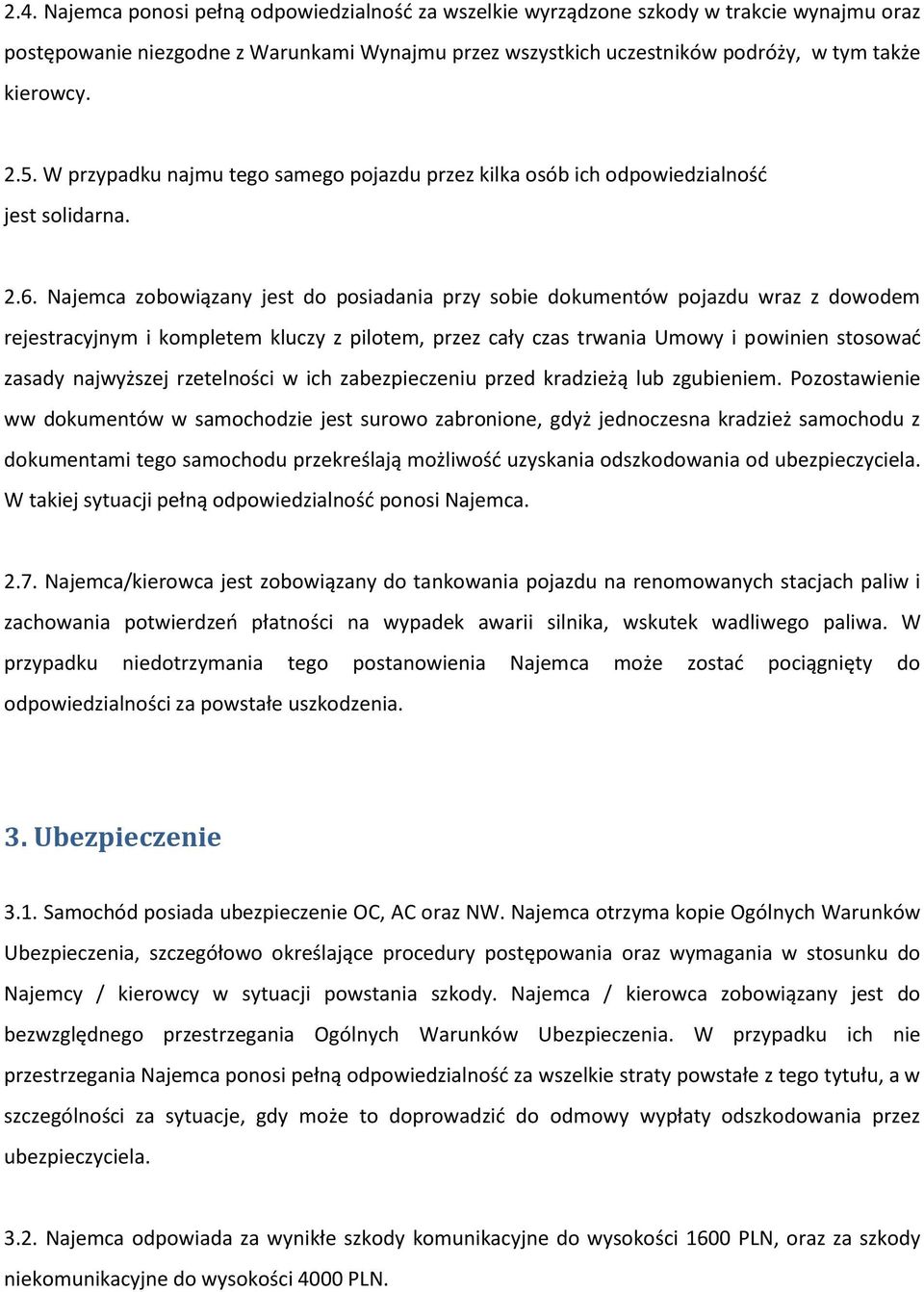 Najemca zobowiązany jest do posiadania przy sobie dokumentów pojazdu wraz z dowodem rejestracyjnym i kompletem kluczy z pilotem, przez cały czas trwania Umowy i powinien stosowad zasady najwyższej