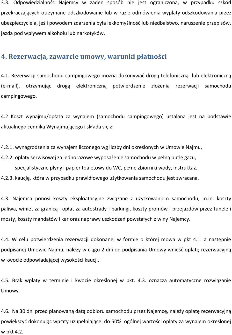 Rezerwacji samochodu campingowego można dokonywad drogą telefoniczną lub elektroniczną (e-mail), otrzymując drogą elektroniczną potwierdzenie złożenia rezerwacji samochodu campingowego. 4.