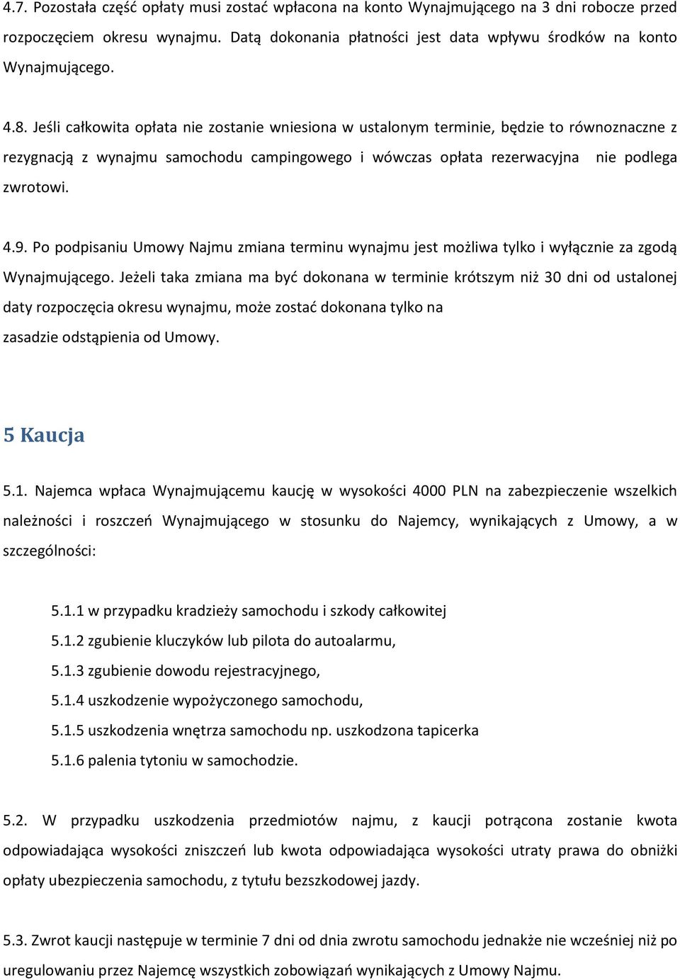 Po podpisaniu Umowy Najmu zmiana terminu wynajmu jest możliwa tylko i wyłącznie za zgodą Wynajmującego.