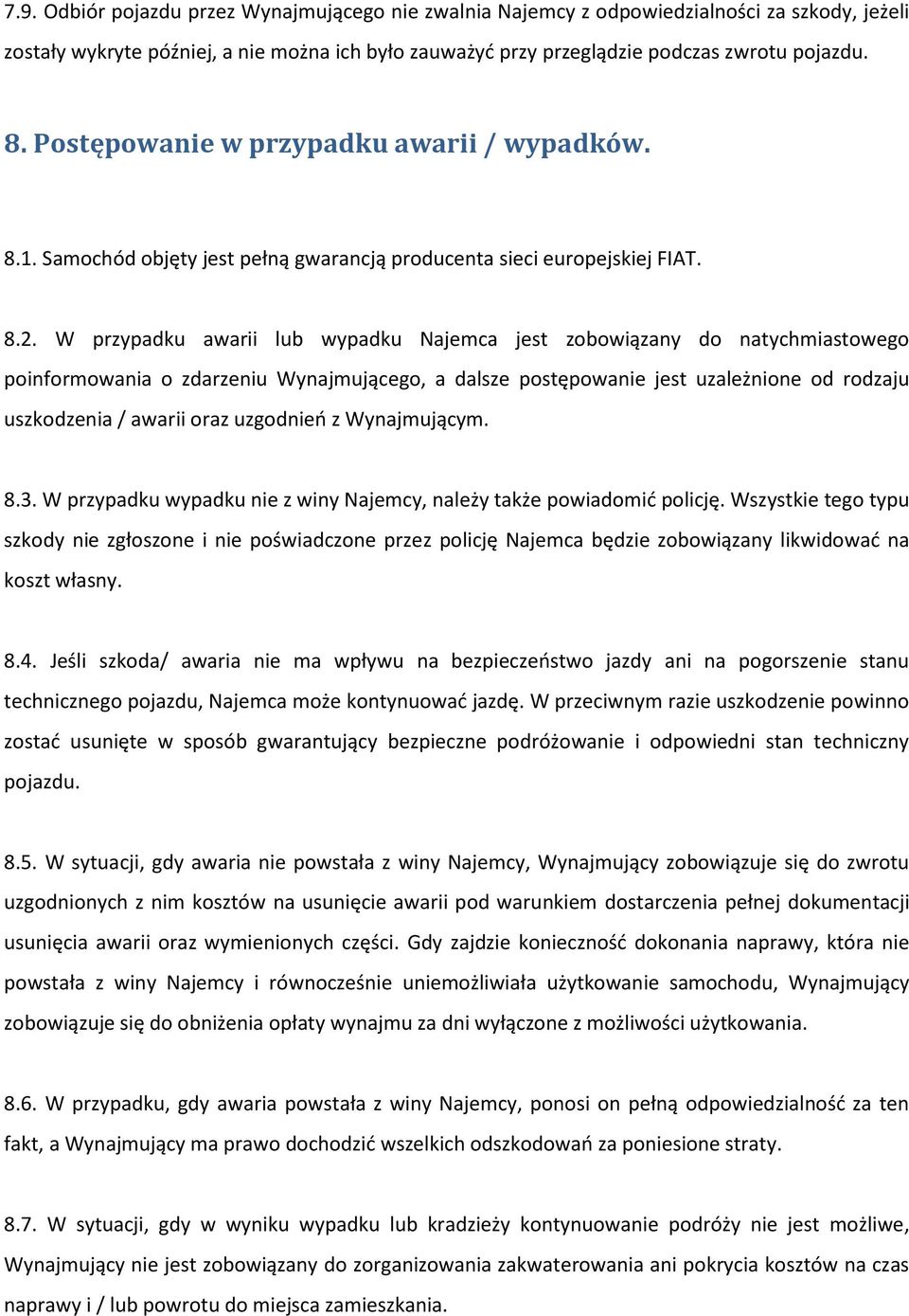 W przypadku awarii lub wypadku Najemca jest zobowiązany do natychmiastowego poinformowania o zdarzeniu Wynajmującego, a dalsze postępowanie jest uzależnione od rodzaju uszkodzenia / awarii oraz