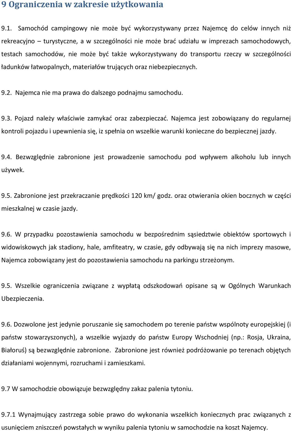 może byd także wykorzystywany do transportu rzeczy w szczególności ładunków łatwopalnych, materiałów trujących oraz niebezpiecznych. 9.2. Najemca nie ma prawa do dalszego podnajmu samochodu. 9.3.