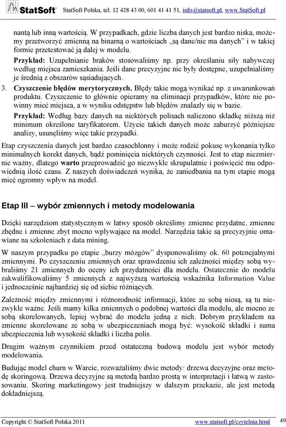 Przykład: Uzupełnianie braków stosowaliśmy np. przy określaniu siły nabywczej według miejsca zamieszkania. Jeśli dane precyzyjne nie były dostępne, uzupełnialiśmy je średnią z obszarów sąsiadujących.