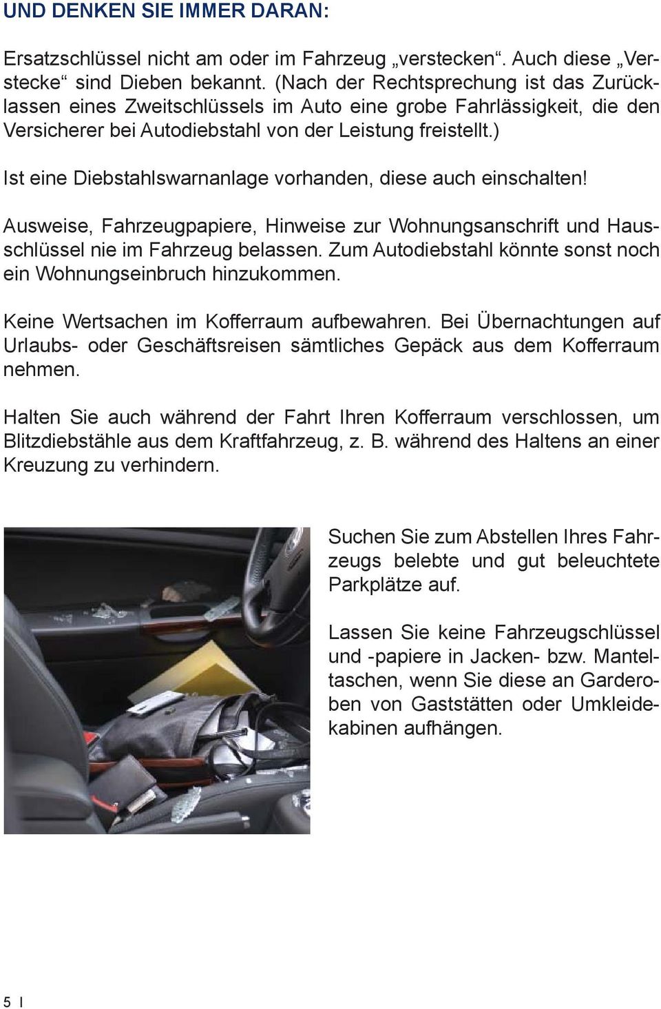 ) Ist eine Diebstahlswarnanlage vorhanden, diese auch einschalten! Ausweise, Fahrzeugpapiere, Hinweise zur Wohnungsanschrift und Hausschlüssel nie im Fahrzeug belassen.