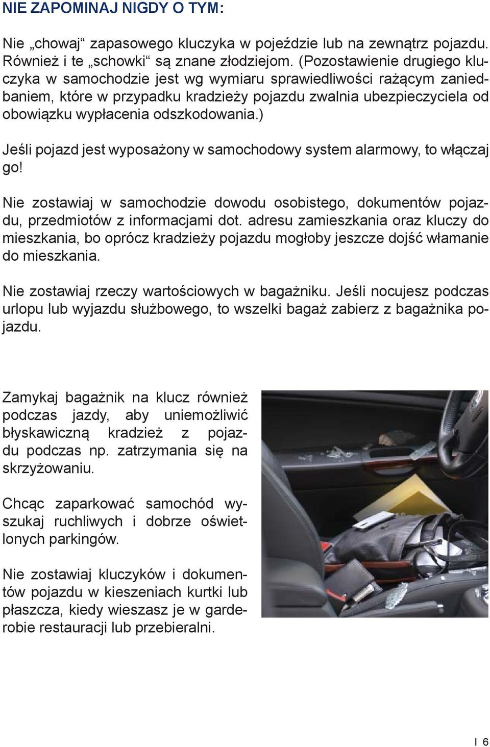 ) Jeśli pojazd jest wyposażony w samochodowy system alarmowy, to włączaj go! Nie zostawiaj w samochodzie dowodu osobistego, dokumentów pojazdu, przedmiotów z informacjami dot.