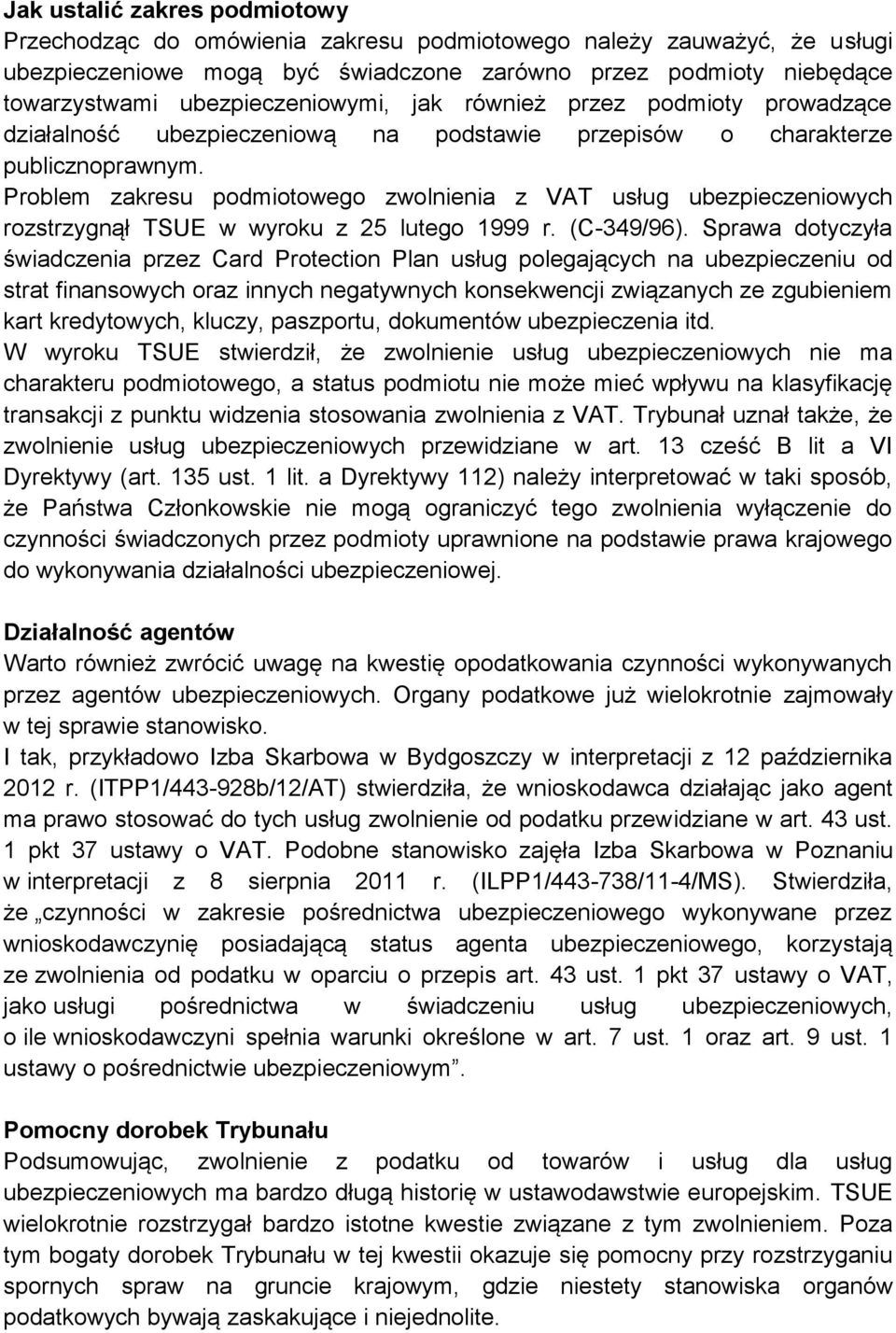 Problem zakresu podmiotowego zwolnienia z VAT usług ubezpieczeniowych rozstrzygnął TSUE w wyroku z 25 lutego 1999 r. (C-349/96).