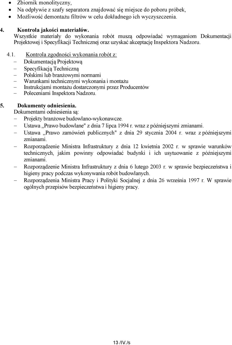 Kontrola zgodności wykonania robót z: Dokumentacją Projektową Specyfikacją Techniczną Polskimi lub branżowymi normami Warunkami technicznymi wykonania i montażu Instrukcjami montażu dostarczonymi