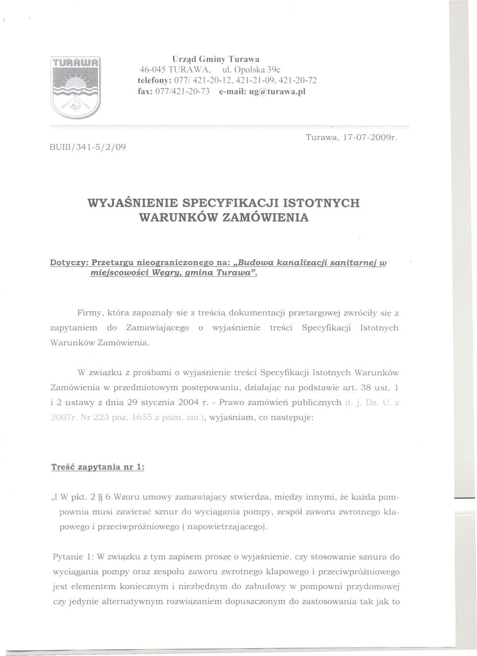 Firmy, która zapoznaly sie z trescia dokumentacji przetargowej zwrócily sie z zapytaniem do Zamawiajacego o wyjasnienie tresci Specyfikacji' Istotnych W arunków Zamówienia.